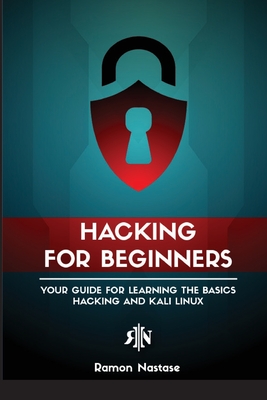 Ethical Hacking for Beginners: A Step by Step Guide for you to Learn the Fundamentals of CyberSecurity and Hacking - Ramon Adrian Nastase