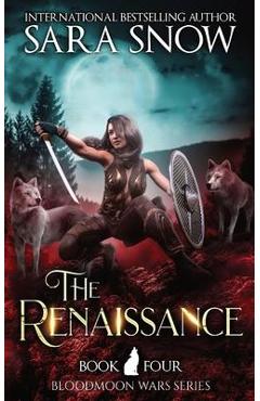 Coperta cărții 'The Renaissance: Book 4 of the Bloodmoon Wars (a Paranormal Shifter Series Prequel to Luna Rising) - Sara Snow'