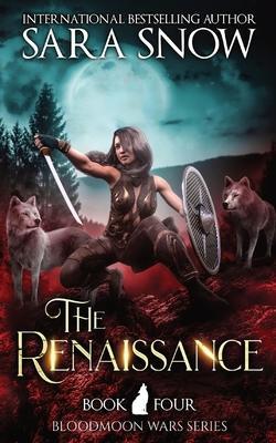Coperta cărții 'The Renaissance: Book 4 of the Bloodmoon Wars (a Paranormal Shifter Series Prequel to Luna Rising) - Sara Snow'
