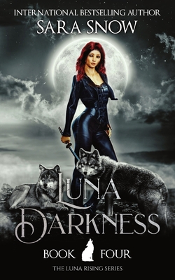 Luna Darkness: Book 4 of the Luna Rising Series (a Paranormal Shifter Romance Series) - Sara Snow