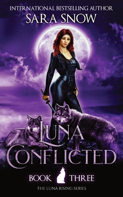 Luna Conflicted: Book 3 of the Luna Rising Series (a Paranormal Shifter Romance Series) - Sara Snow