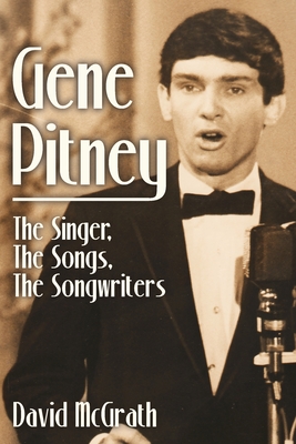Gene Pitney: The Singer, the Songs, the Songwriters - David Mcgrath