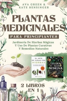 Plantas Medicinales Para Principiantes: Jardinería De Hierbas Mágicas Y Uso De Plantas Curativas Y Remedios Naturales (2 Libros en 1) - Ava Green