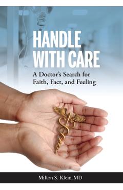 Poza produsului Handle with Care: A Doctor's Search for Faith, Fact, and Feeling - Milton S. Klein