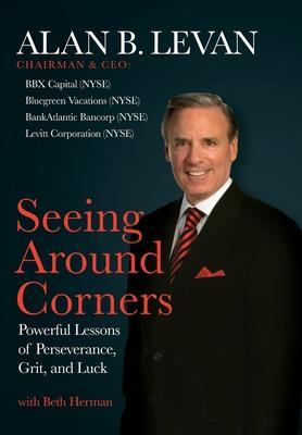 Seeing Around Corners: Powerful Lessons of Perseverance, Grit, and Luck - Alan B. Levan