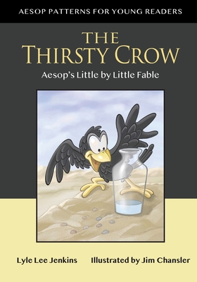 The Thirsty Crow: Aesop's Little by Little Fable - Lyle Lee Jenkins