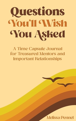 Questions You'll Wish You Asked: A Time Capsule Journal for Treasured Mentors and Important Relationships - Melissa Pennel