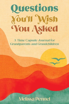 Questions You'll Wish You Asked: A Time Capsule Journal for Grandparents and Grandchildren - Melissa Pennel