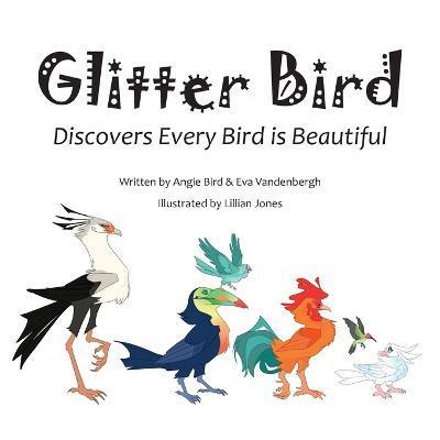 Glitter Bird: Discovers Every Bird is Beautiful - Angie Bird