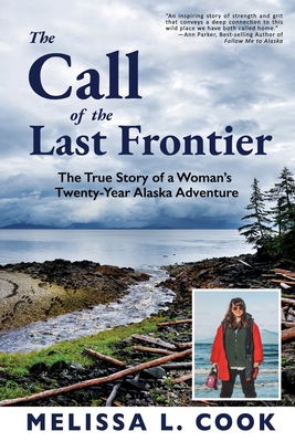 The Call of the Last Frontier: The True Story of a Woman's Twenty-Year Alaska Adventure - Melissa Cook