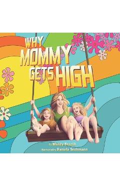 Coperta cărții 'Why Mommy Gets High: A Conversation Starter for Parents Who Smoke Pot - Daniela Teichmann'