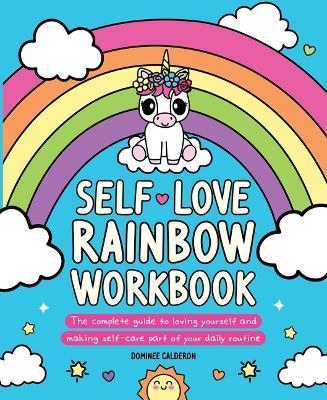 Self-Love Rainbow Workbook: The Complete Guide to Loving Yourself and Making Self-Care Part of Your Daily Routine - Dominee Calderon