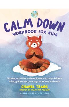 Peace Out Calm Down Workbook for Kids: Stories, Activities and Meditations to Help Children Relax, Get to Sleep, Manage Emotions and More - Chanel Tsang