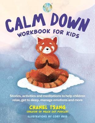Peace Out Calm Down Workbook for Kids: Stories, Activities and Meditations to Help Children Relax, Get to Sleep, Manage Emotions and More - Chanel Tsang