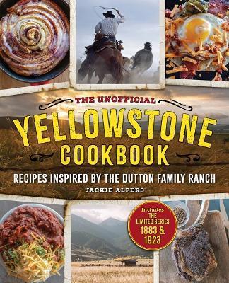 The Unofficial Yellowstone Cookbook: Recipes Inspired by the Dutton Family Ranch - Jackie Alpers