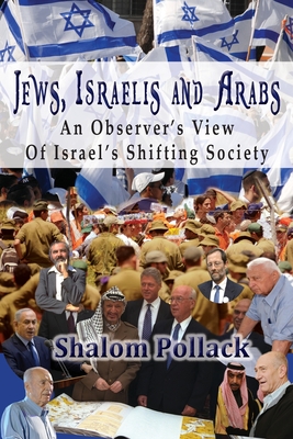 Jews, Israelis and Arabs: An Observer's View Of Israel's Shifting Society - Shalom Pollack