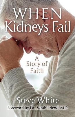 When Kidneys Fail: A Story of Faith - Steve White