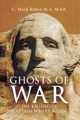 Ghosts of War: The Killing of Captain Wesley Riden - C. Mark Riden M. A. M. Ed