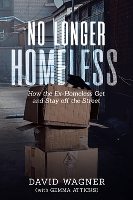 No Longer Homeless: How the Ex-Homeless Get and Stay off the Street - David Wagner