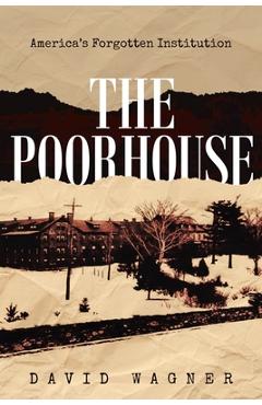 Poza produsului The Poorhouse: America's Forgotten Institution: America's Forgotten: America's - David Wagner