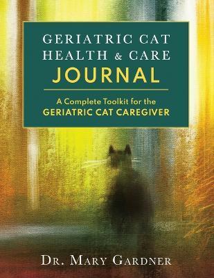 Coperta cărții 'Geriatric CatHealth & Care Journal: A complete toolkit for the senior cat caregiver - Mary Gardner'