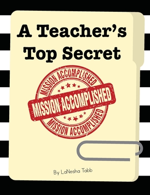 A Teacher's Top Secret: Mission Accomplished - Lanesha Tabb