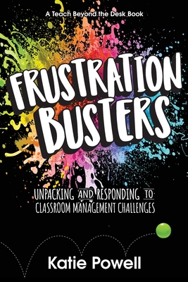 Frustration Busters: Unpacking and Responding to Classroom Management Challenges - Katie Powell