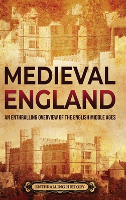 Medieval England: An Enthralling Overview of the English Middle Ages - Enthralling History