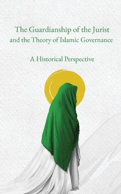 Coperta cărții 'The Guardianship of the Jurist and the Theory of Islamic Governance: A Historical Perspective - Sayyid Jaʿ Al-ʿĀmilī'