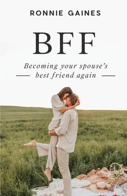 Bff: Becoming Your Spouse's Best Friend Again - Ronnie Gaines