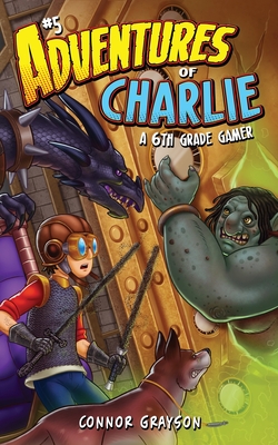 Adventures of Charlie: A 6th Grade Gamer #5 - Connor Grayson