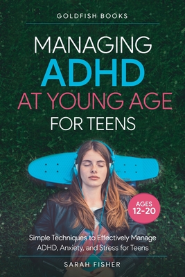 Managing ADHD at Young Age for Teens 12-20 - Goldfish Books