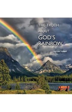 Coperta cărții 'The Truth About God's Rainbow - Lisa Soland'