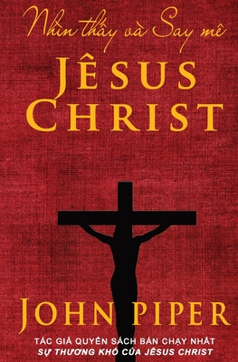 Nhìn thấy và Say mê Jêsus Christ - John Piper