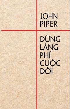 ng lãng phí cuc i - John Piper