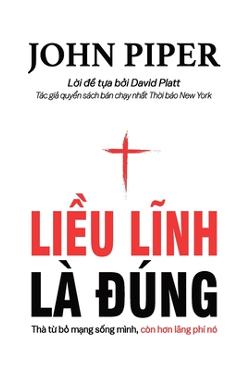 Coperta cărții 'Liều lĩnh là đúng: Thà từ bỏ mạng sống mình còn hơn lãng phí nó - John Piper'