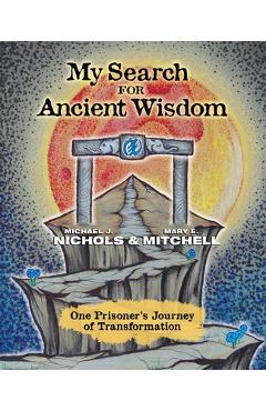 Coperta cărții 'My Search for Ancient Wisdom: One Prisoner's Journey of Transformation - Michael J. Nichols'