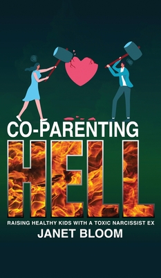 Co-Parenting Hell: Raising Healthy Kids with a Toxic Narcissist Ex - Janet Bloom