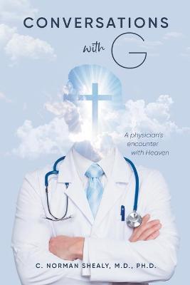 Conversations with G: A Physician's Encounter with Heaven - C Norman Shealy