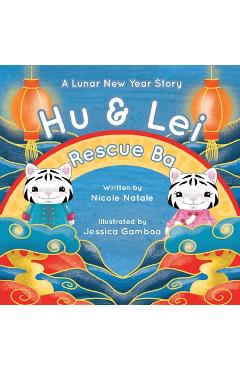 Poza produsului Hu and Lei rescue Ba: A Lunar New Year Story - Nicole Natale