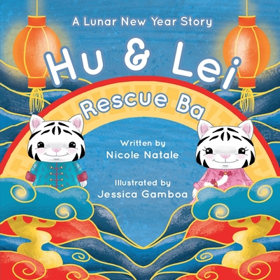 Hu and Lei rescue Ba: A Lunar New Year Story - Nicole Natale