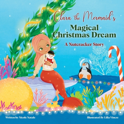 Clara the Mermaid's Magical Christmas Dream (a Nutcracker Story) - Nicole Natale