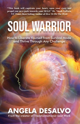 Coperta cărții 'Soul Warrior: How to Liberate Yourself from Survival Mode and Thrive Through And Challenge - Angela Desalvo'