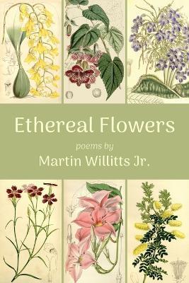 Ethereal Flowers - Martin Willitts