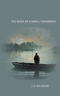 The Book of a Small Fisherman - J. R. Solonche