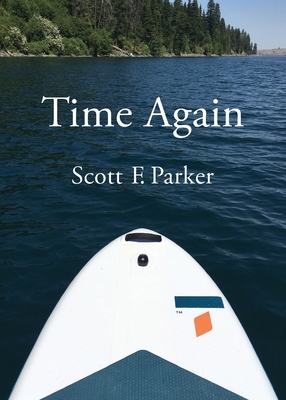 Time Again: An Essay on Zhuangzi, Fatherhood, and Other Matters of Life and Death as They Concerned the Author on a Visit to North - Scott F. Parker