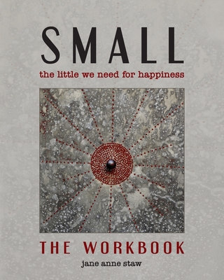 Small: The Little We Need for Happiness (The Workbook): The Little We Need for Happiness - Jane Anne Staw