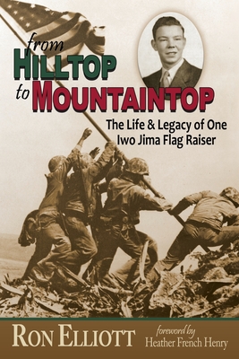 from Hilltop to Mountaintop The Life & Legacy of One Iwo Jima Flag Raiser - Ron Elliott