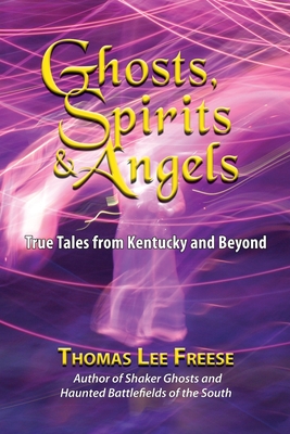 Ghosts, Spirits, & Angels: True Tales from Kentucky and Beyond - Thomas Freese