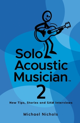 Solo Acoustic Musician 2: New Tips, Stories and SAM Interviews - Michael Nichols